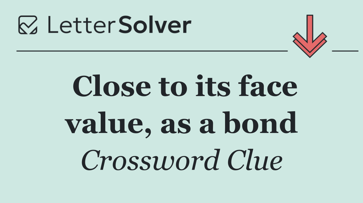 Close to its face value, as a bond