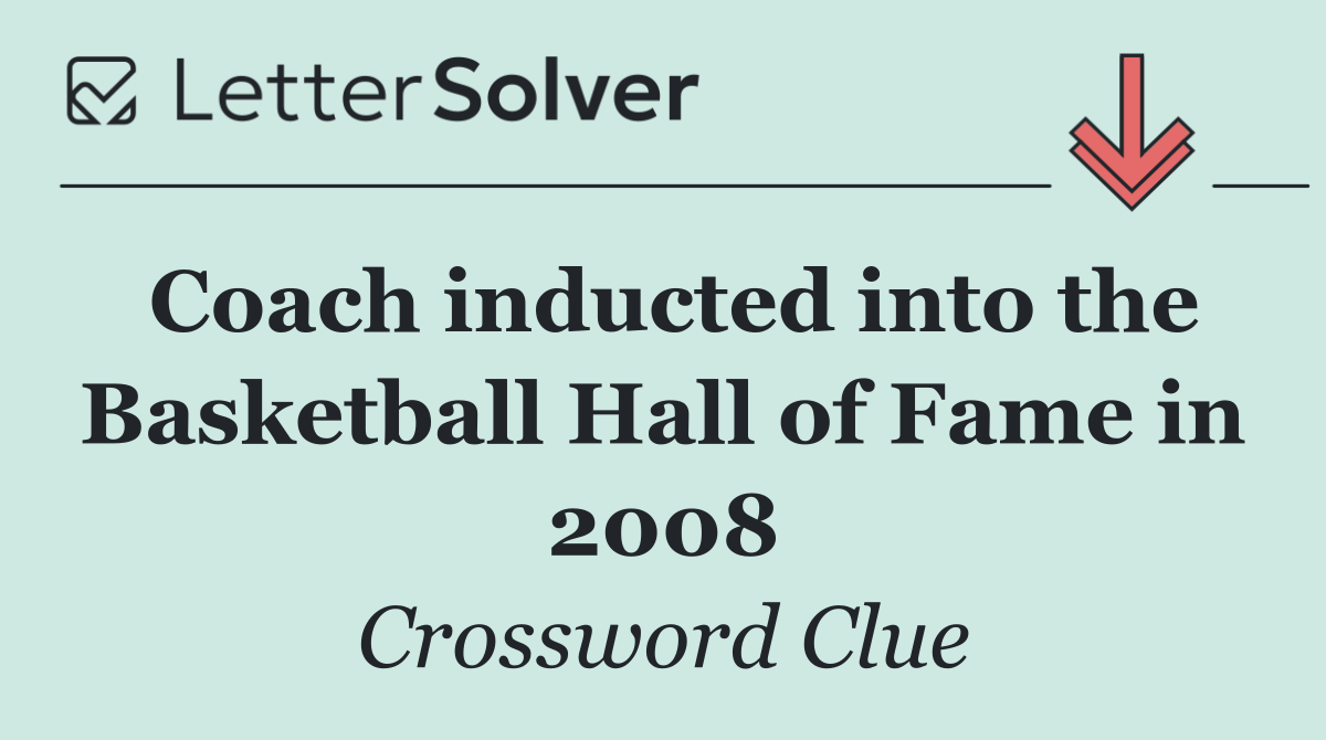 Coach inducted into the Basketball Hall of Fame in 2008
