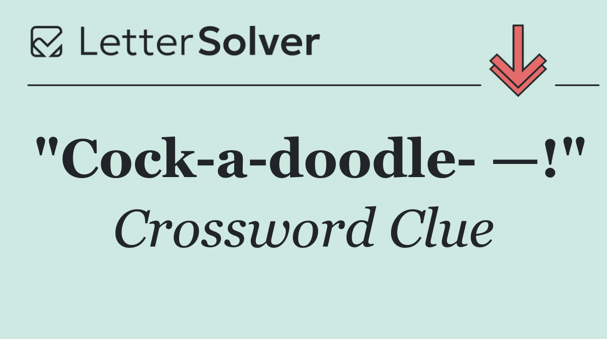 "Cock a doodle  —!"