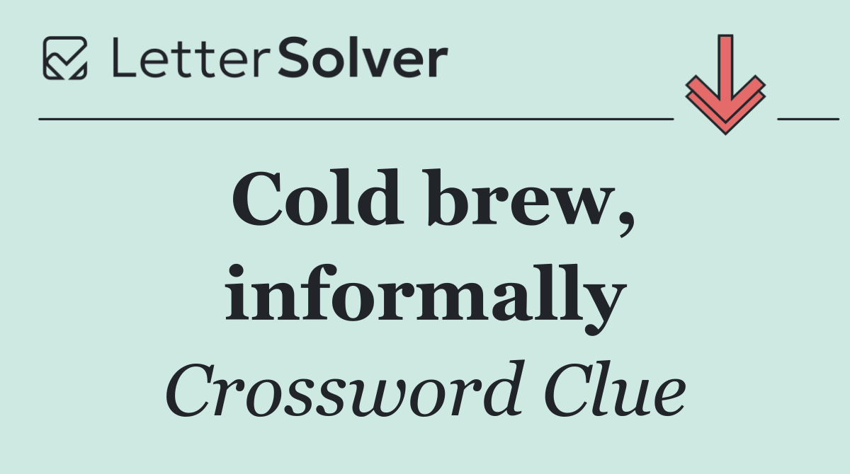 Cold brew, informally