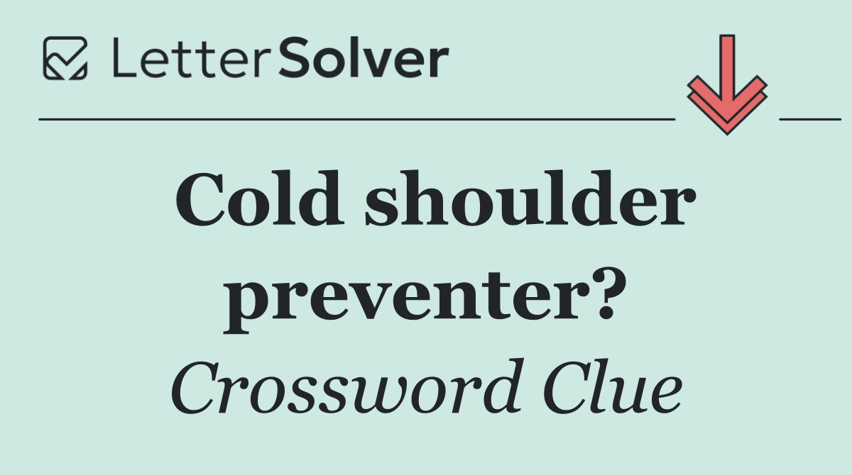 Cold shoulder preventer?
