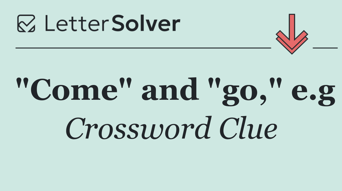 "Come" and "go," e.g