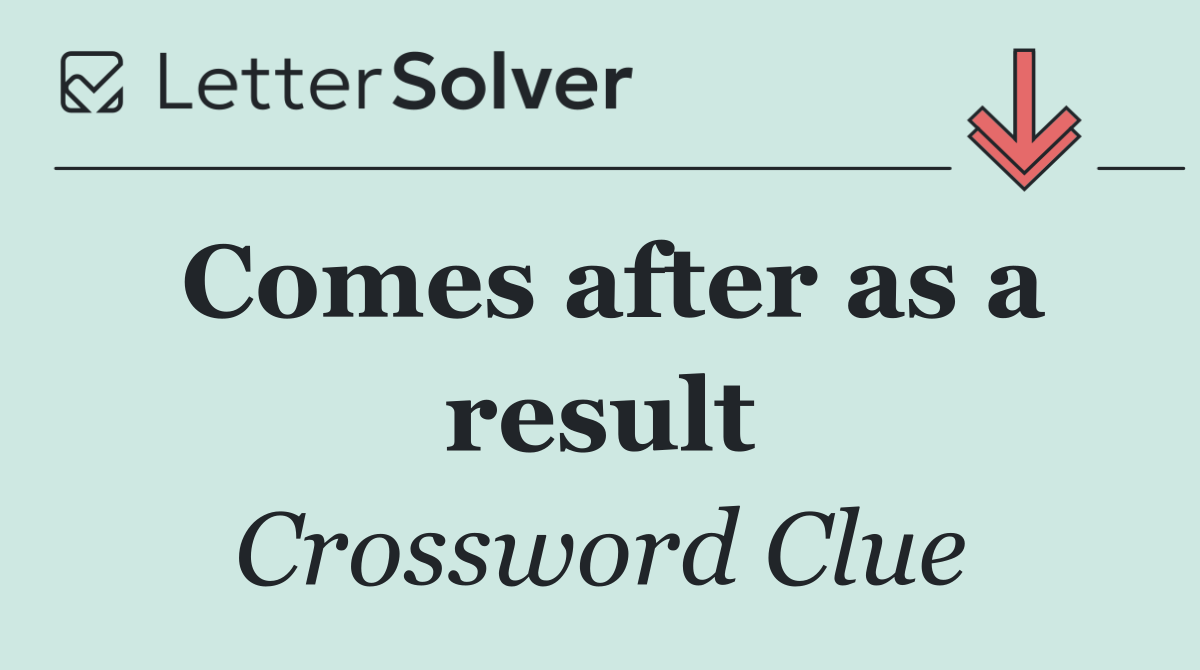 Comes after as a result