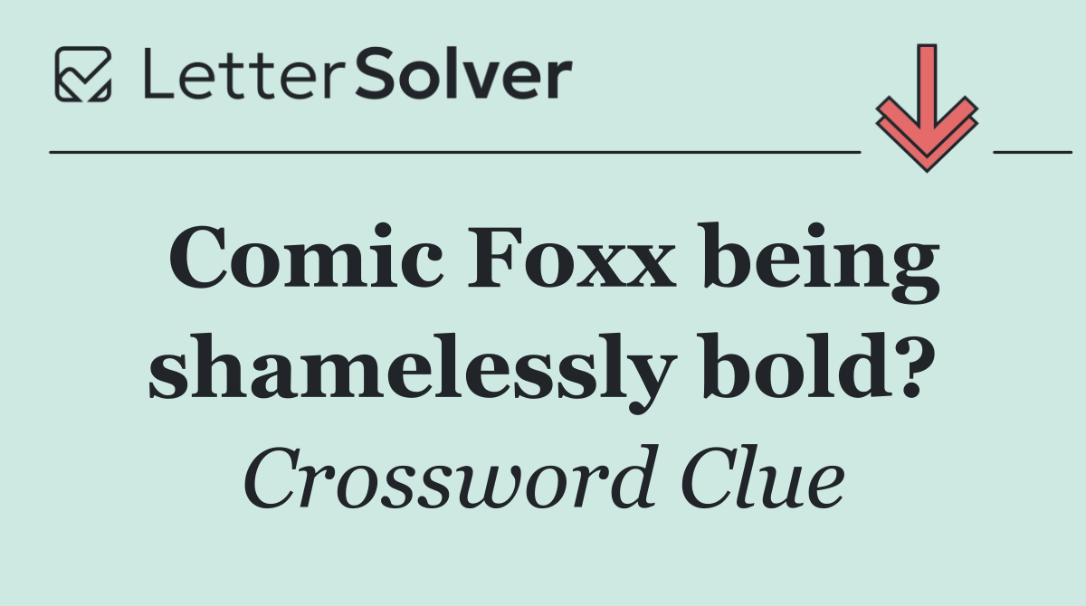 Comic Foxx being shamelessly bold?