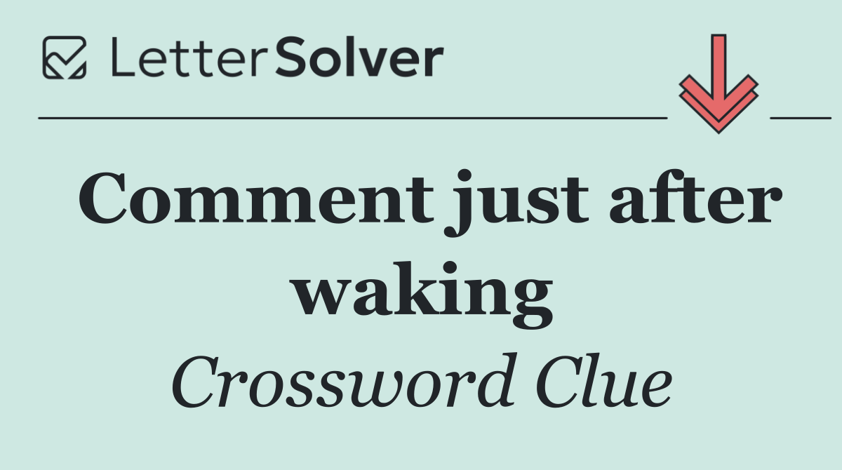 Comment just after waking
