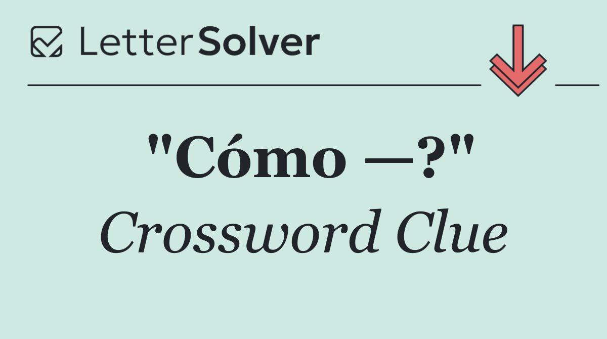 "Cómo —?"