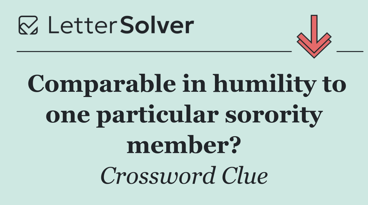 Comparable in humility to one particular sorority member?