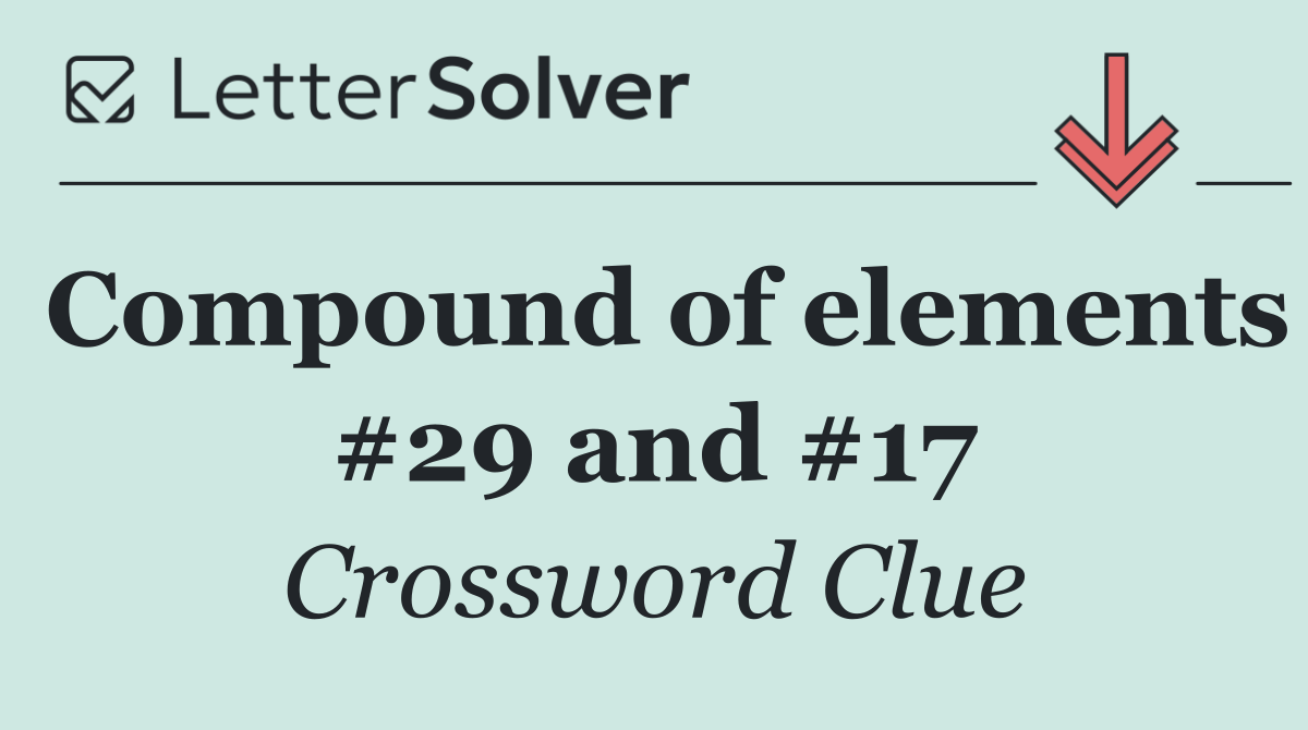 Compound of elements #29 and #17