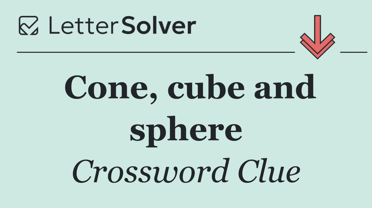 Cone, cube and sphere