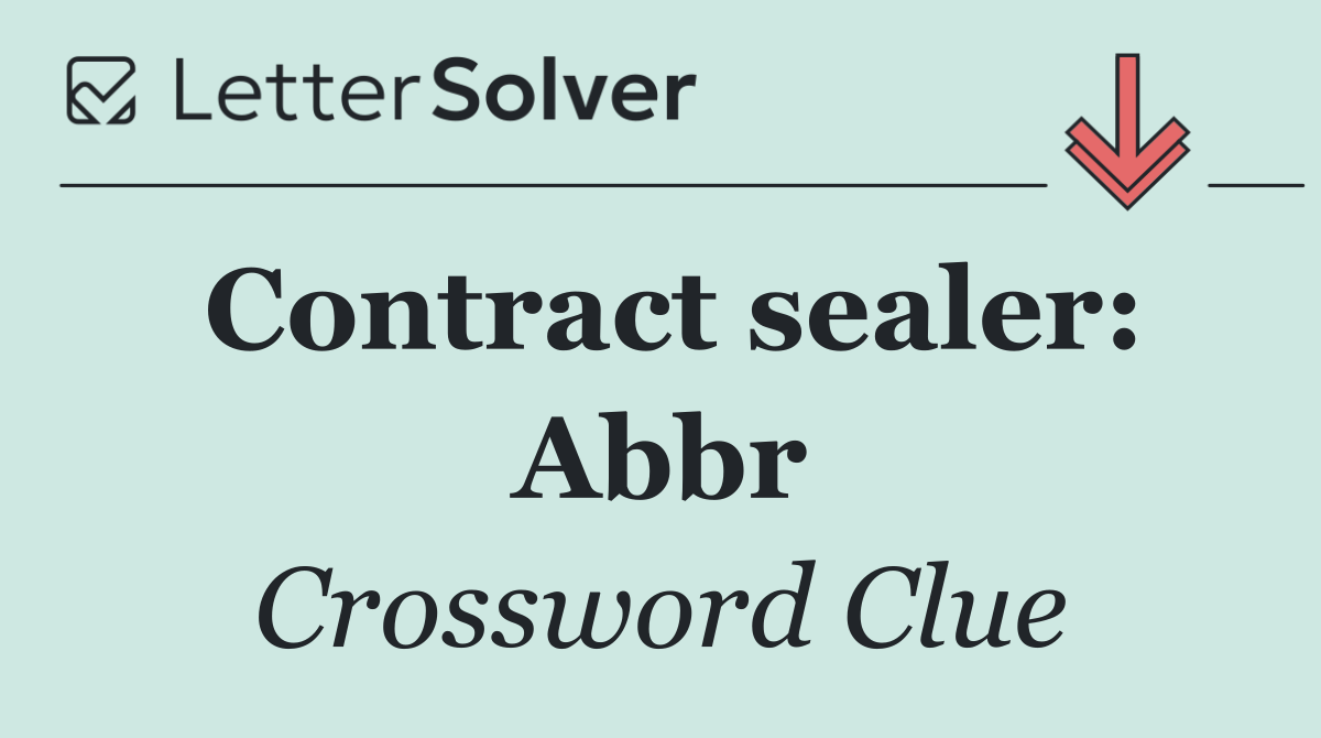 Contract sealer: Abbr