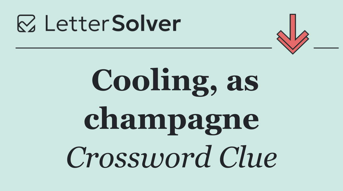 Cooling, as champagne