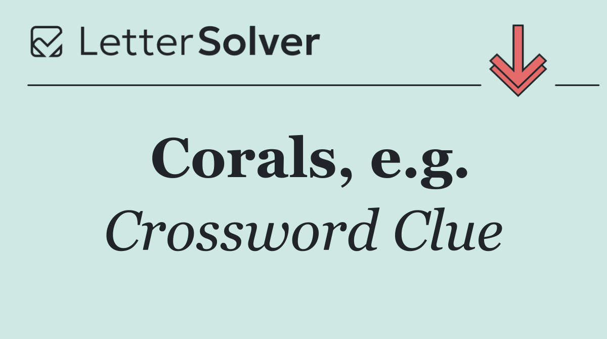 Corals, e.g.