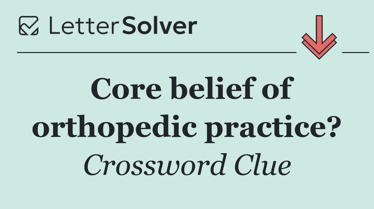 Core belief of orthopedic practice?