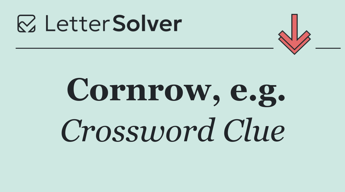 Cornrow, e.g.