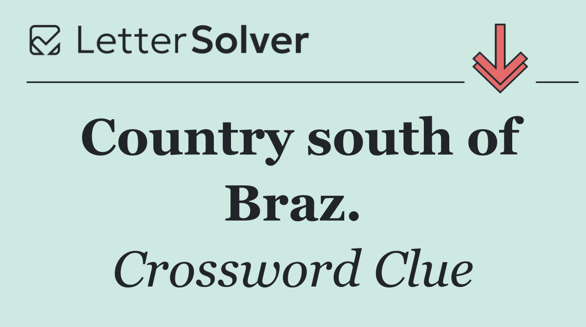 Country south of Braz.
