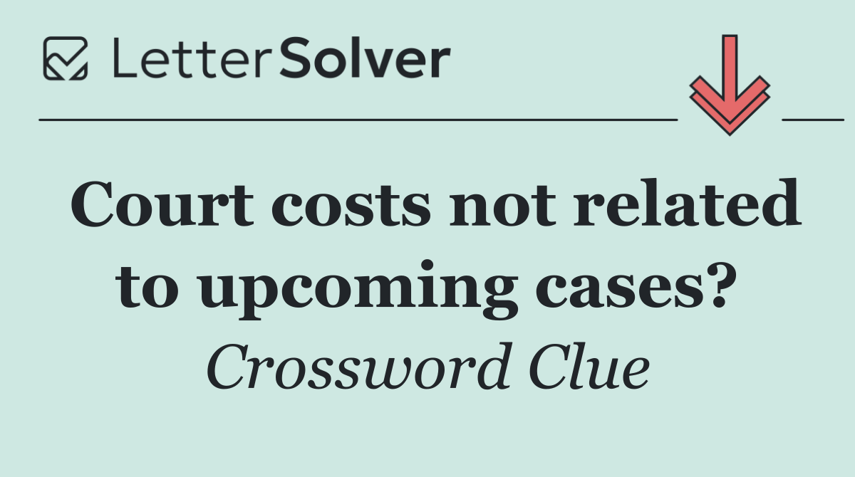 Court costs not related to upcoming cases?