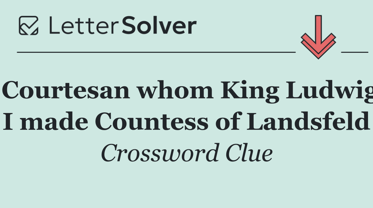 Courtesan whom King Ludwig I made Countess of Landsfeld
