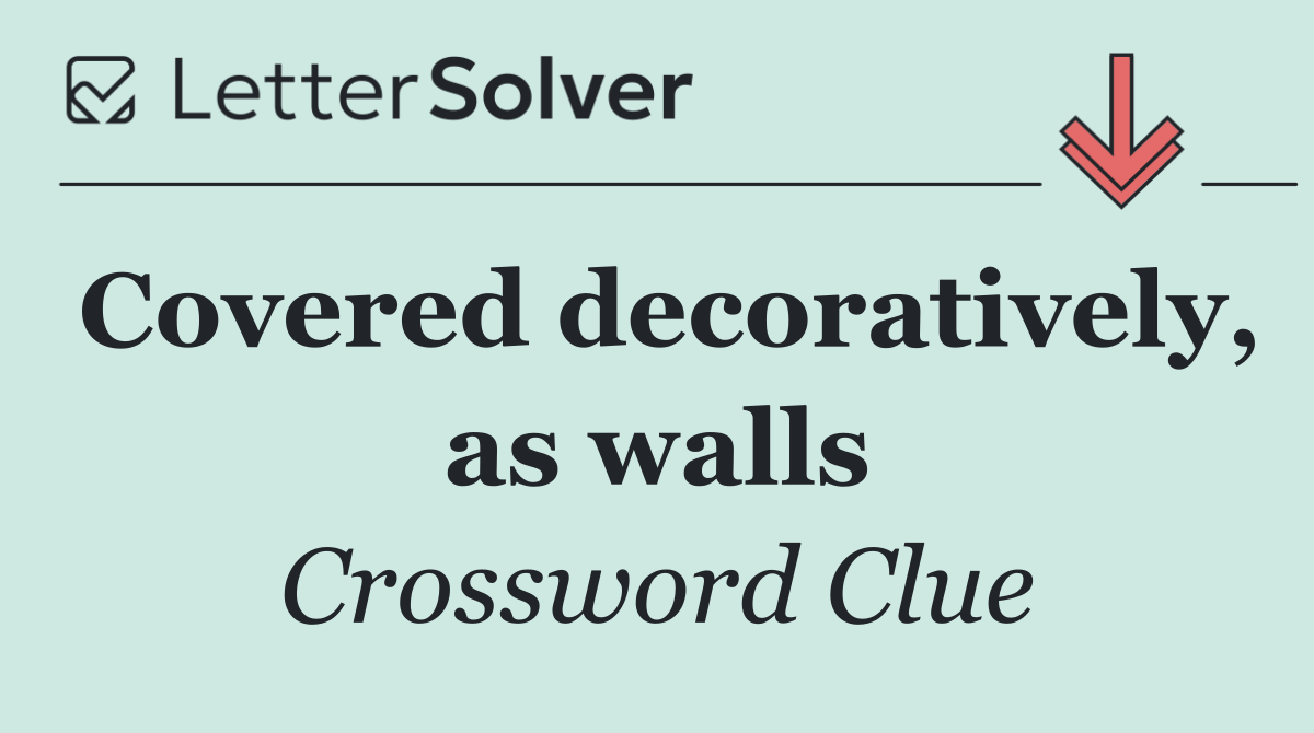 Covered decoratively, as walls