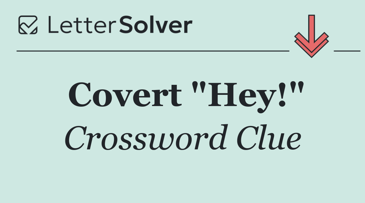 Covert "Hey!"