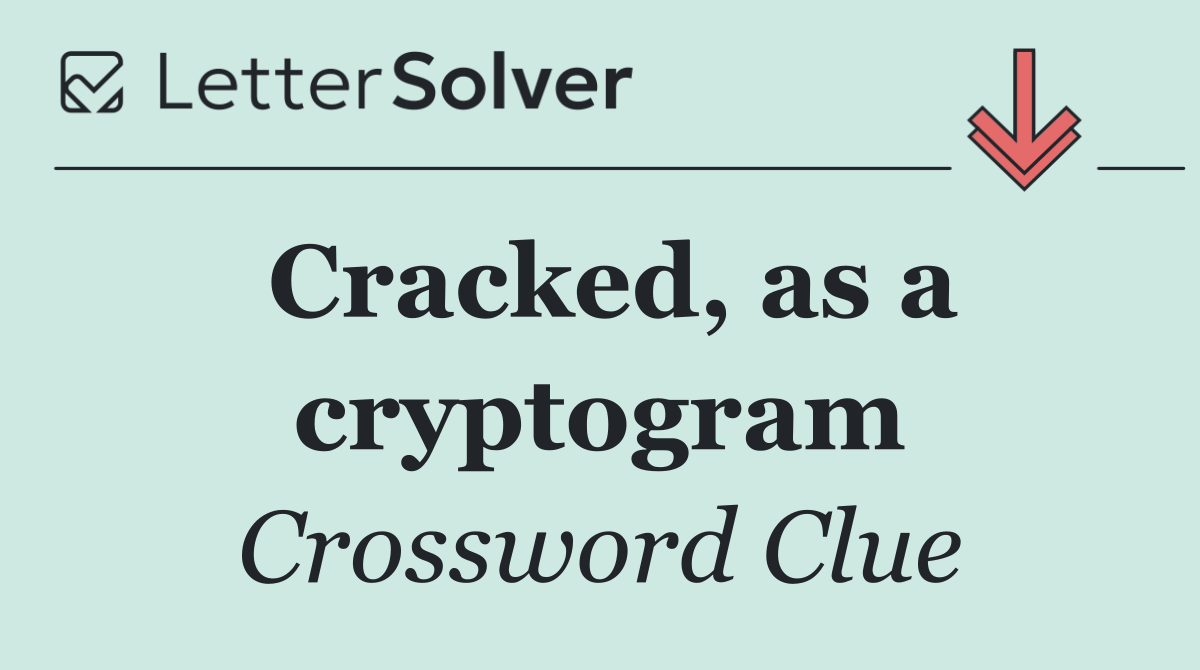 Cracked, as a cryptogram