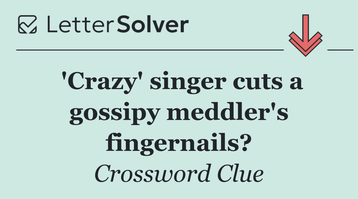 'Crazy' singer cuts a gossipy meddler's fingernails?