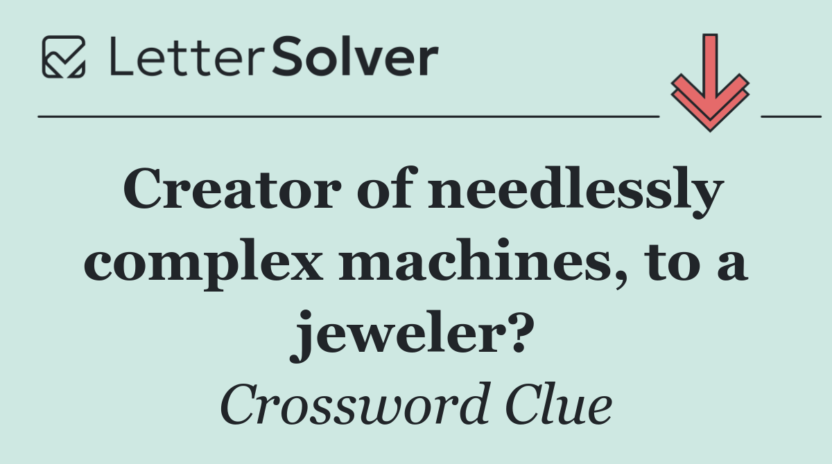 Creator of needlessly complex machines, to a jeweler?