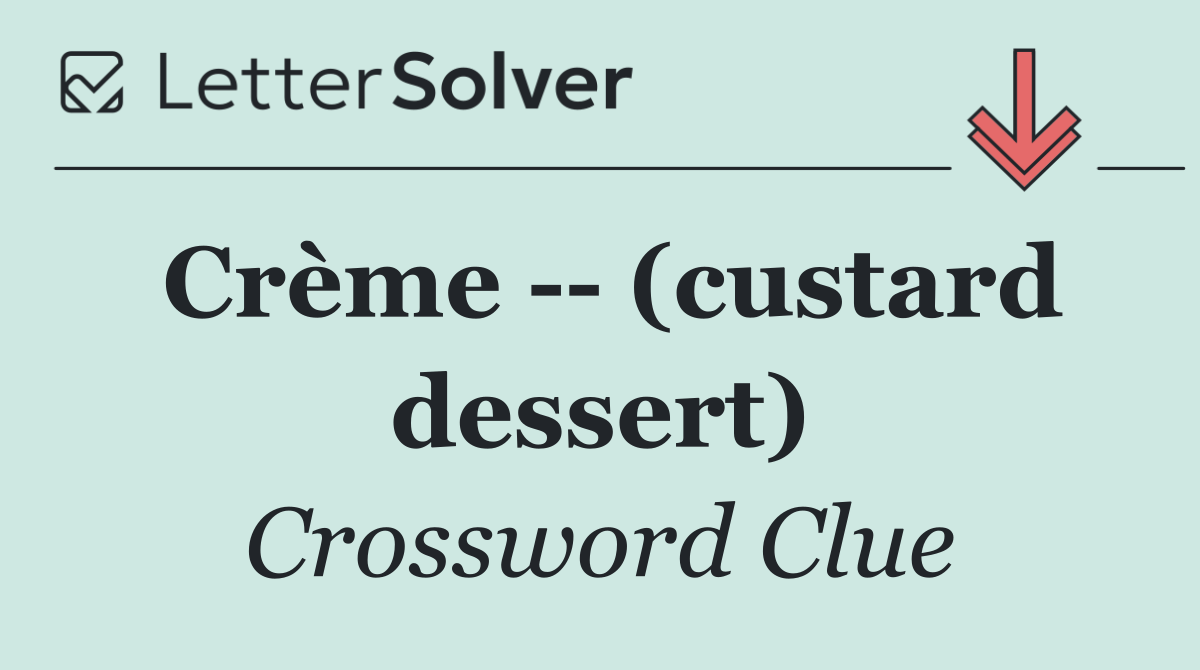 Crème    (custard dessert)