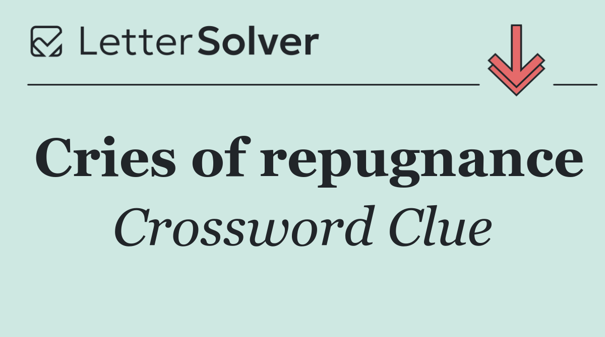 Cries of repugnance