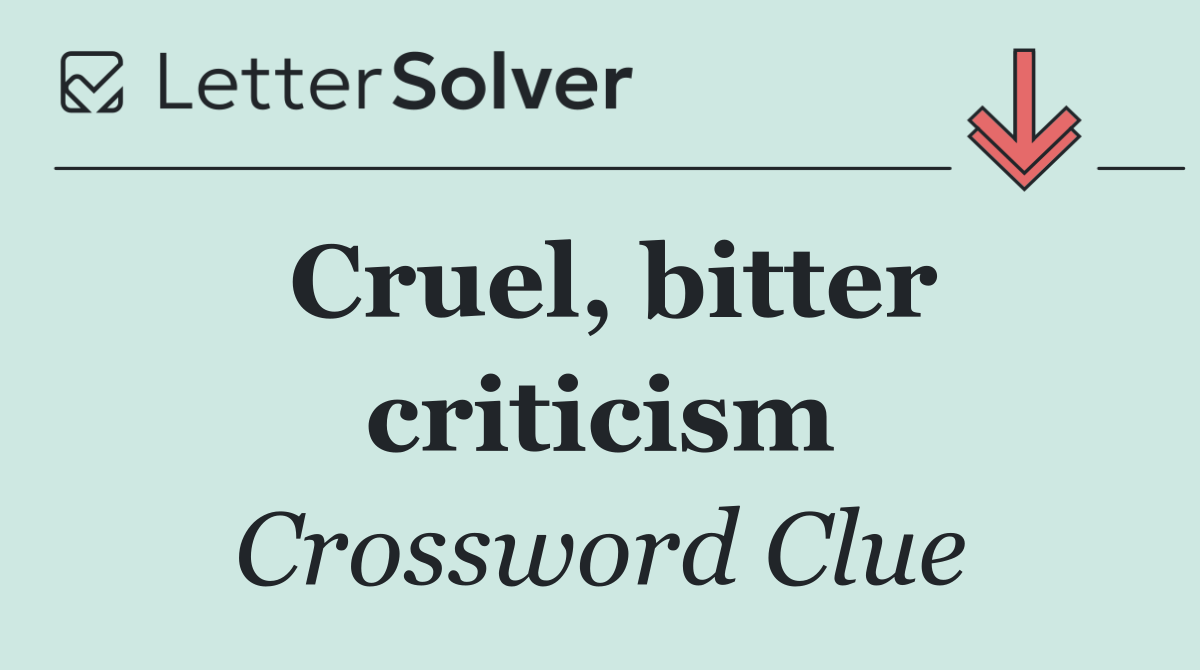 Cruel, bitter criticism