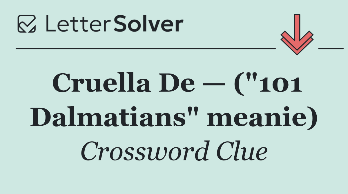 Cruella De — ("101 Dalmatians" meanie)