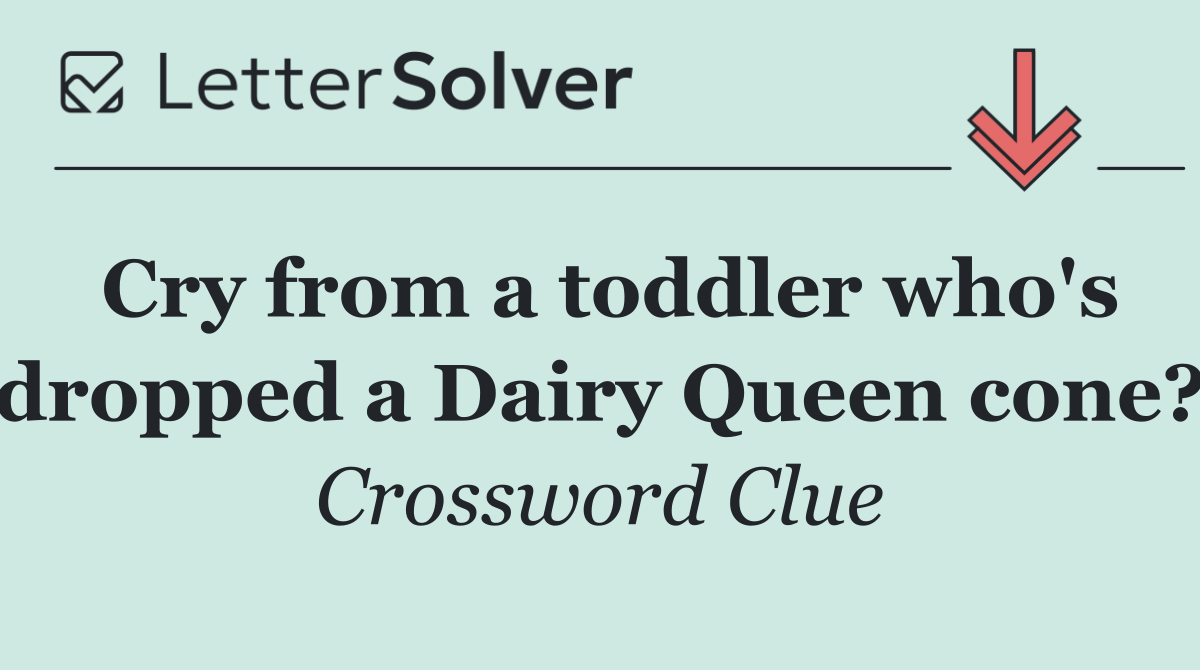 Cry from a toddler who's dropped a Dairy Queen cone?
