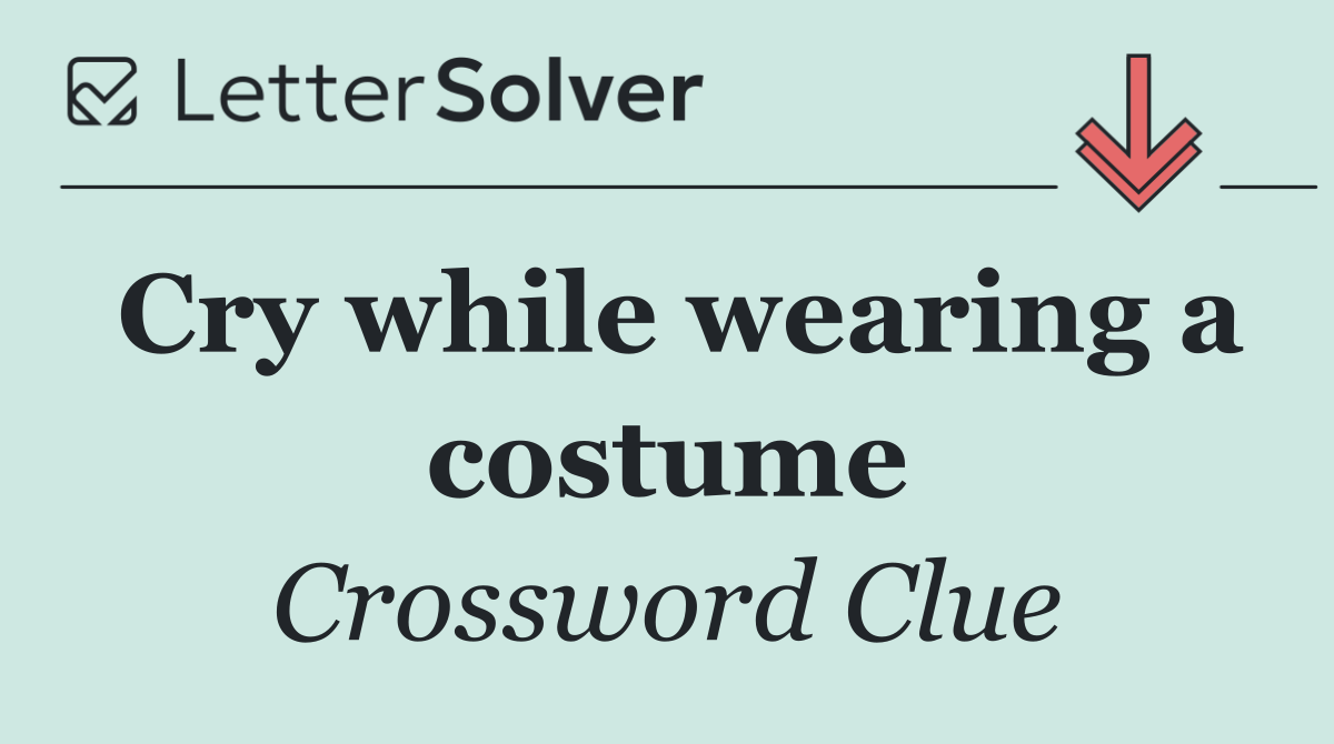 Cry while wearing a costume