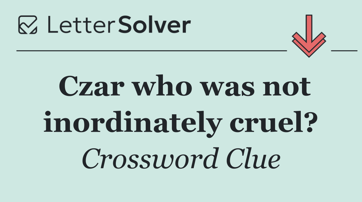 Czar who was not inordinately cruel?
