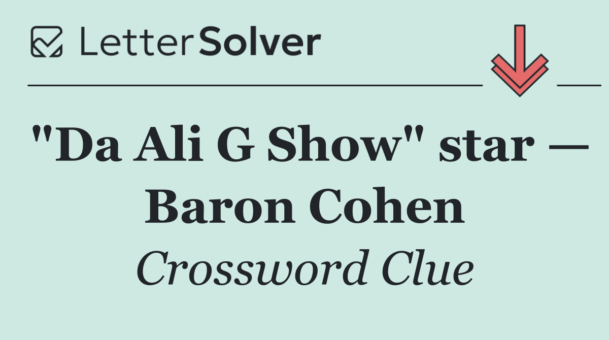 "Da Ali G Show" star — Baron Cohen