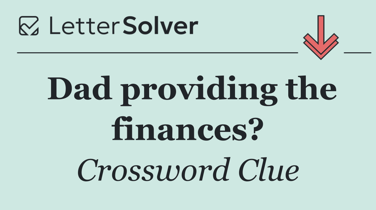 Dad providing the finances?
