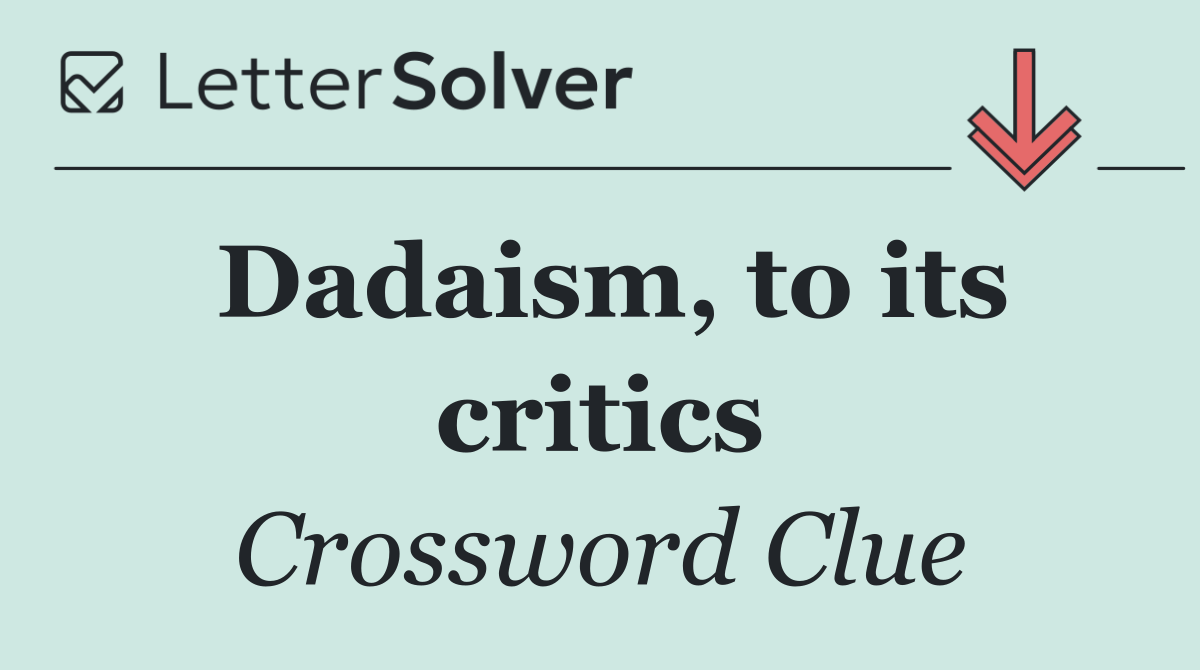 Dadaism, to its critics