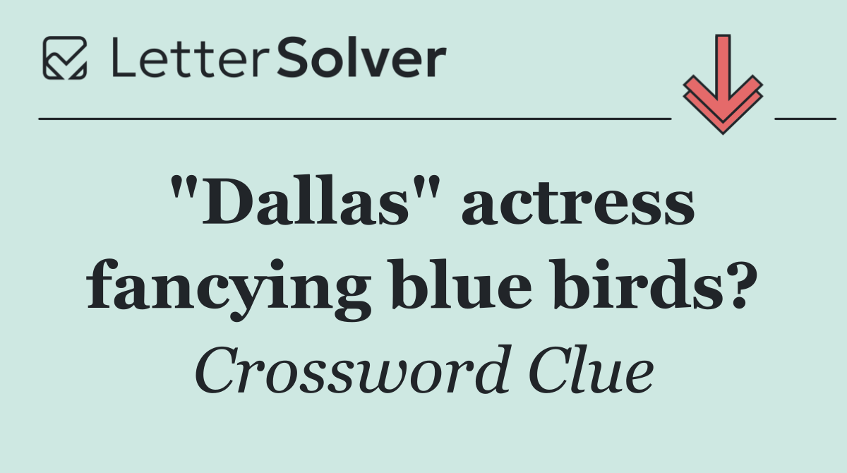 "Dallas" actress fancying blue birds?