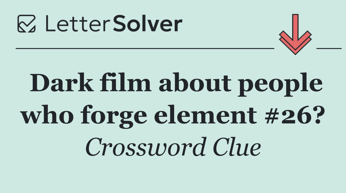 Dark film about people who forge element #26?