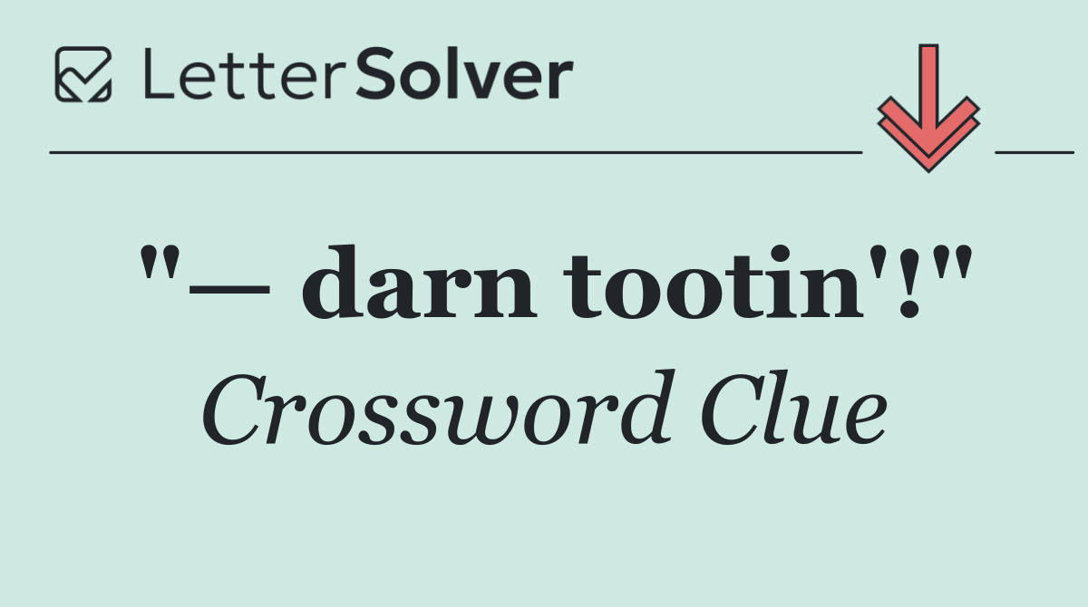 "— darn tootin'!"