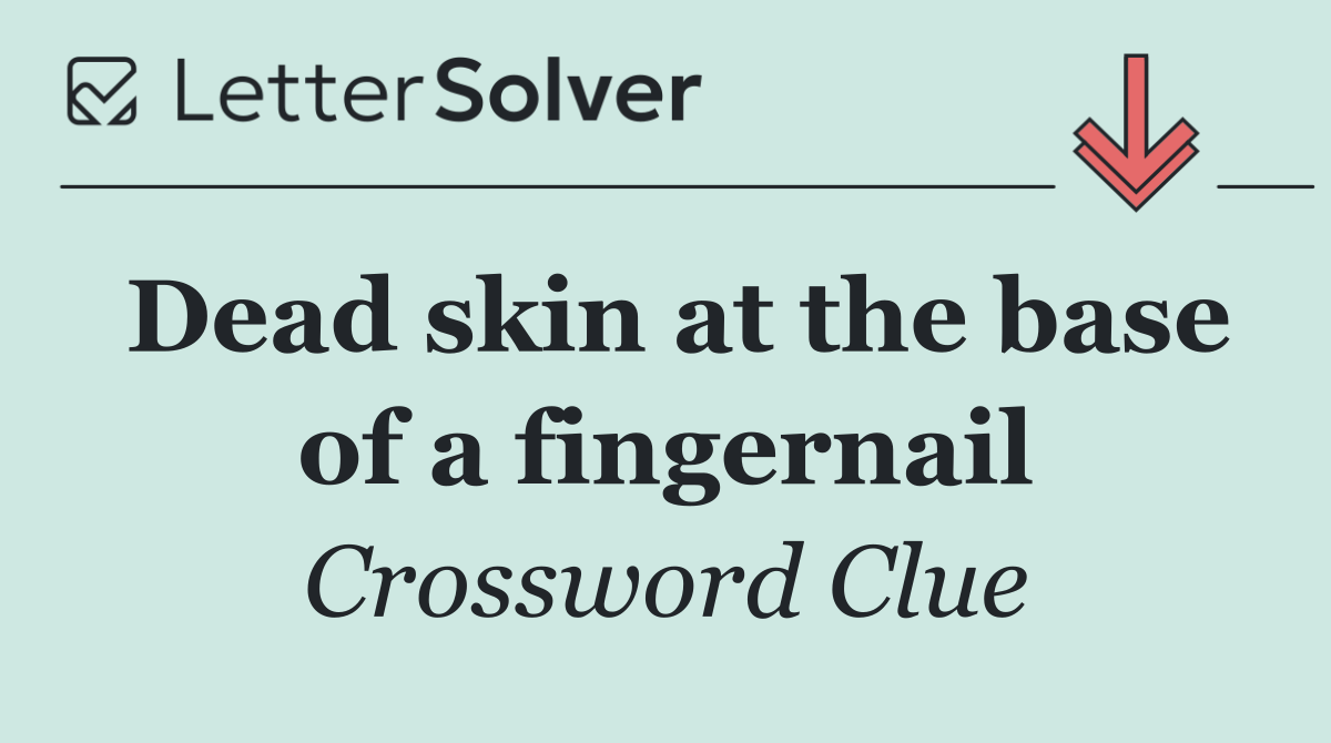 Dead skin at the base of a fingernail