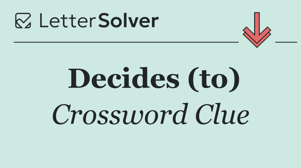 Decides (to)