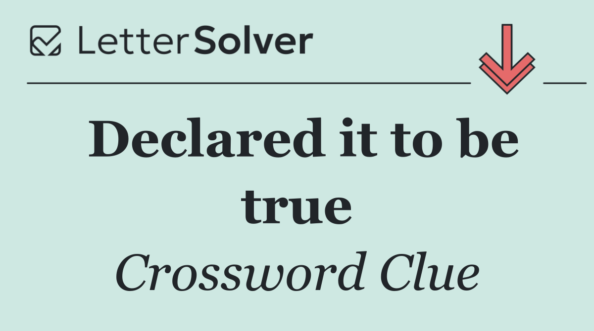 Declared it to be true