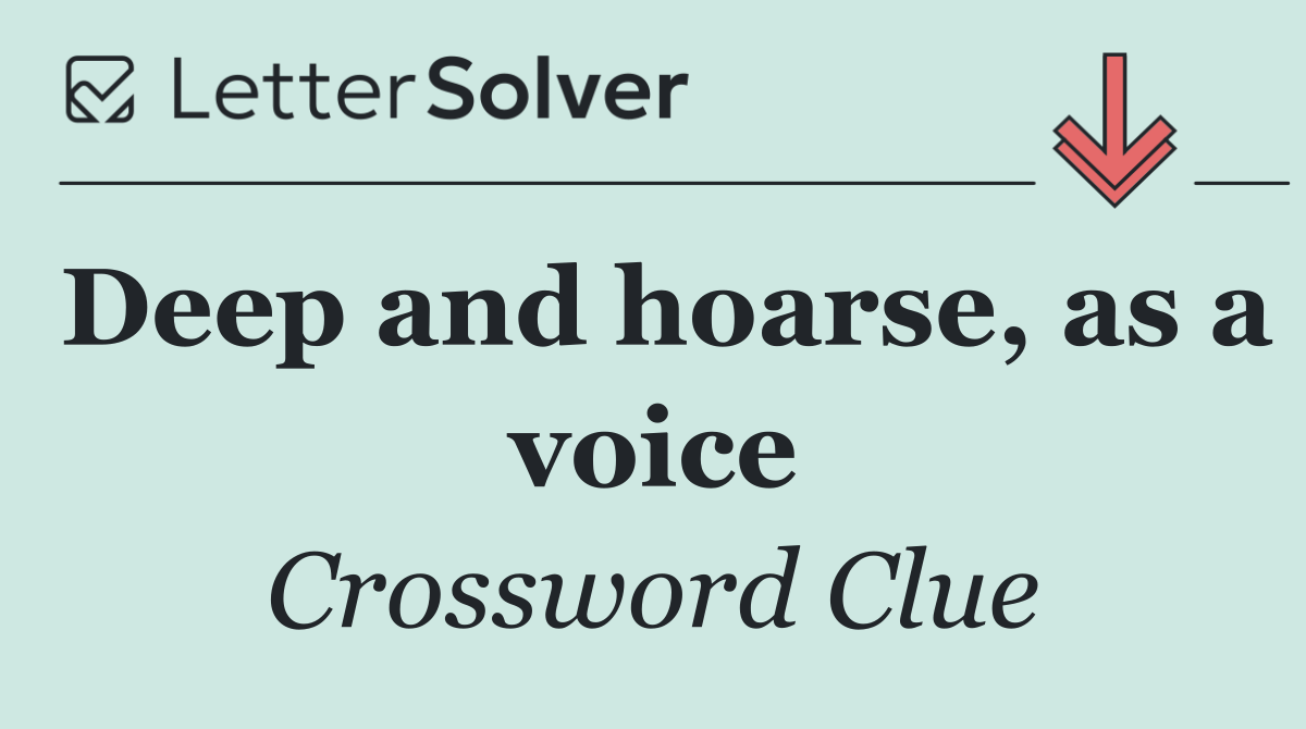 Deep and hoarse, as a voice