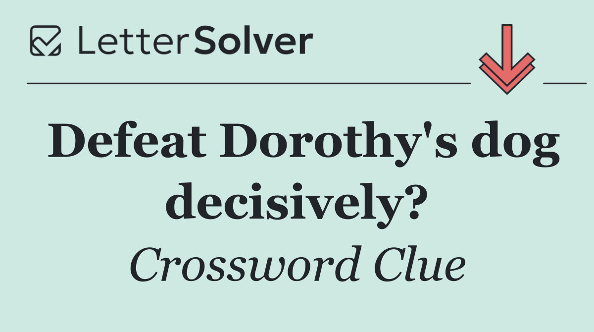 Defeat Dorothy's dog decisively?