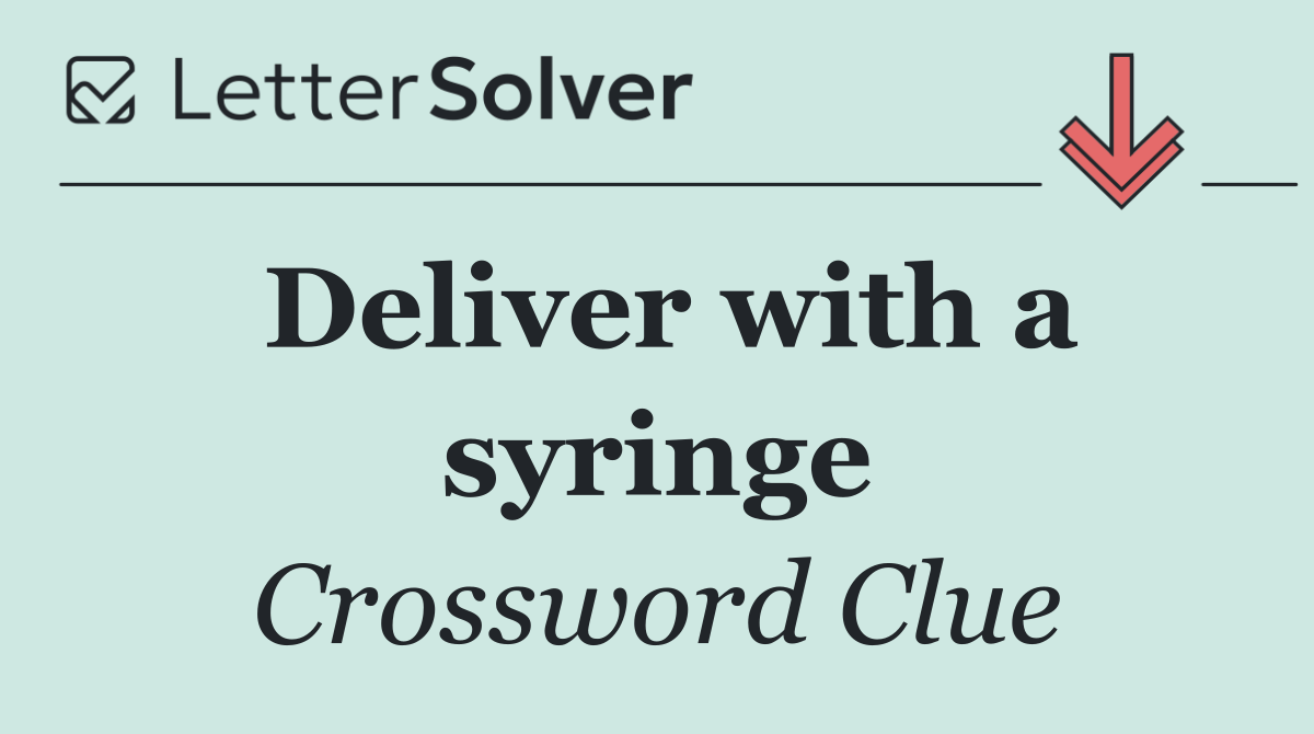 Deliver with a syringe