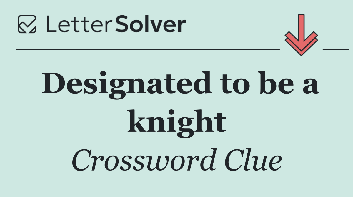 Designated to be a knight