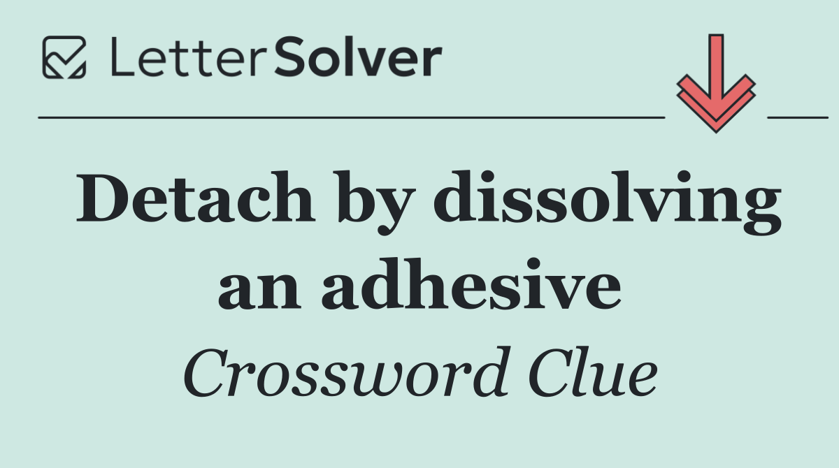 Detach by dissolving an adhesive