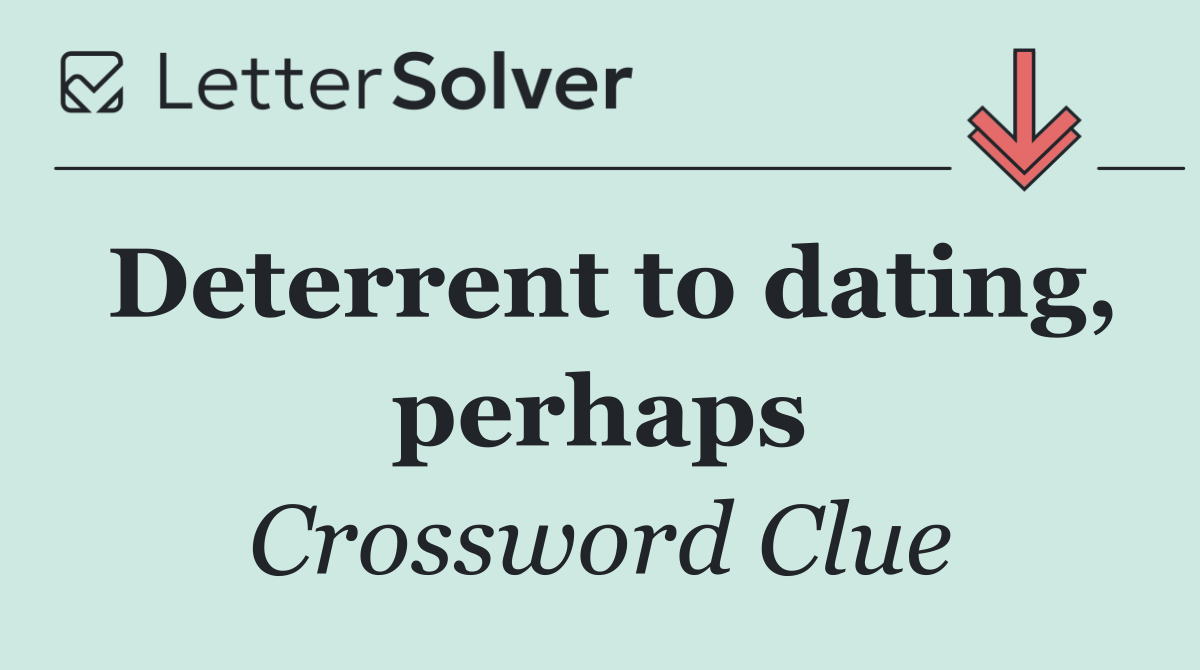 Deterrent to dating, perhaps