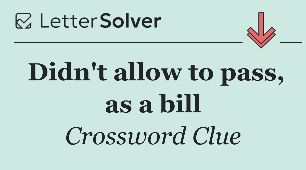 Didn't allow to pass, as a bill