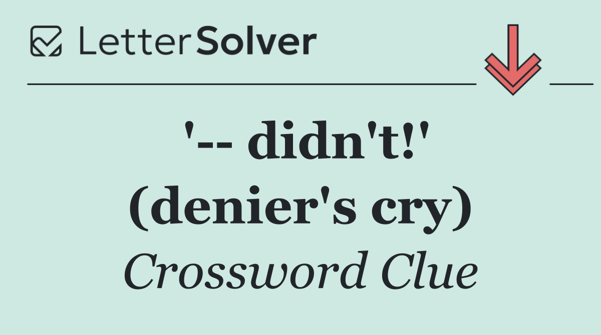 '   didn't!' (denier's cry)